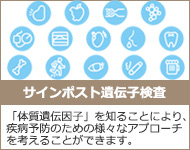 サインポスト遺伝子検査　「体質遺伝因子」を知ることにより、疾病予防のための様々なアプローチを考えることができます。
